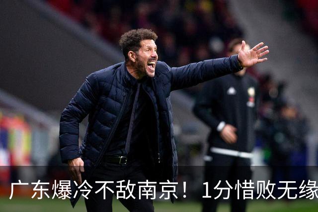 广东爆冷不敌南京！1分惜败无缘开门红，最后0.9秒引热议