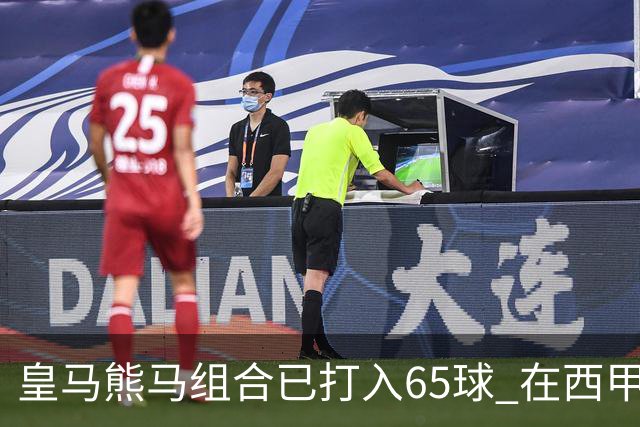 皇马熊马组合已打入65球 在西甲相互助攻12次